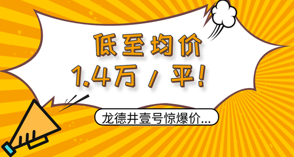 捡漏！低至均价1.4万/平！龙德井壹号惊爆价...