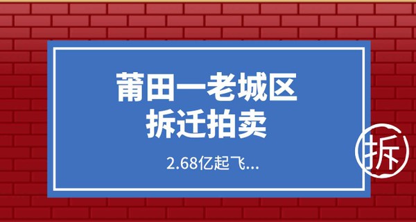 突然！莆田一老城区拆迁拍卖，2.68亿起飞...